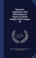 Speeches, Arguments, and Miscellaneous Papers of David Dudley Field; Volume 03