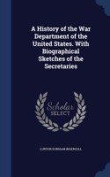 History of the War Department of the United States. with Biographical Sketches of the Secretaries