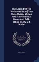 Legend of the Wondrous Hunt [From Buda Halala] with a Few Miscellaneous Pieces and Folk-Songs, Tr. by E.D. Butler