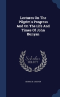 Lectures on the Pilgrim's Progress, and on the Life and Times of John Bunyan