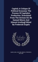 Capital; A Critique of Political Economy; The Process of Capitalist Production. [Translated from the German Ed. by Samuel Moore and Edward Aveling] Edited by Frederick Engels