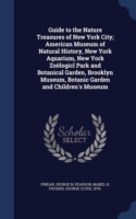 Guide to the Nature Treasures of New York City; American Museum of Natural History, New York Aquarium, New York Zoologicl Park and Botanical Garden, Brooklyn Museum, Botanic Garden and Children's Museum