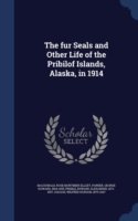 Fur Seals and Other Life of the Pribilof Islands, Alaska, in 1914