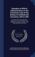 Calendars of Wills & Administrations in the Consistory Court of the Bishop of Lichfield and Conventry, 1516 to 1652