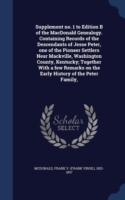 Supplement No. 1 to Edition B of the MacDonald Genealogy. Containing Records of the Descendants of Jesse Peter, One of the Pioneer Settlers Near Mackville, Washington County, Kentucky; Together with a Few Remarks on the Early History of the Peter Family,