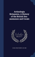 Actinologia Britannica. a History of the British Sea-Anemones and Corals