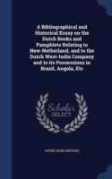 Bibliographical and Historical Essay on the Dutch Books and Pamphlets Relating to New-Netherland, and to the Dutch West-India Company and to Its Possessions in Brazil, Angola, Etc