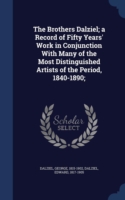 Brothers Dalziel; A Record of Fifty Years' Work in Conjunction with Many of the Most Distinguished Artists of the Period, 1840-1890;