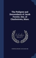 Pedigree and Descendants of Jacob Forster, Sen. of Charlestown, Mass.