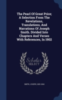 Pearl of Great Price; A Selection from the Revelations, Translations, and Narrations of Joseph Smith. Divided Into Chapters and Verses with References, in 1902