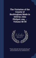 Visitation of the County of Buckingham Made in 1634 by John Philipot, Esq. ... Volume 58-59