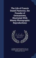 Life of Francis Daniel Pastorius, the Founder of Germantown, Illustrated with Ninety Photographic Reproductions