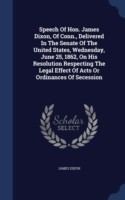 Speech of Hon. James Dixon, of Conn., Delivered in the Senate of the United States, Wednesday, June 25, 1862, on His Resolution Respecting the Legal Effect of Acts or Ordinances of Secession