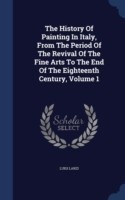 History of Painting in Italy, from the Period of the Revival of the Fine Arts to the End of the Eighteenth Century; Volume 1