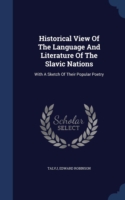 Historical View of the Language and Literature of the Slavic Nations With a Sketch of Their Popular Poetry