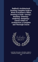 Radford's Architectural Drawing; Complete Guide to Work of Architect's Office, Drawing to Scale--Tracing--Detailing--Lettering--Rendering--Designing-- Classic Orders of Architecture; A Complete and Thorough Course