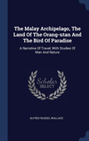 Malay Archipelago, the Land of the Orang-Utan and the Bird of Paradise
