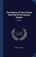 History of the Decline and Fall of the Roman Empire; Volume III