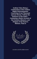 Arabian Tales; Being a Continuation of the Arabian Nights Entertainments. Consisting of One Thousand and One Stories, Told by the Sultaness of the Indies ... Containing a Better Account of the Customs, Manners, and Religion of the Eastern Nations, Than Is