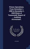 Prison Operations, from December 1, 1898 to December 1, 1900 [State of Tennessee]. Report of ... Auditing Accountant..