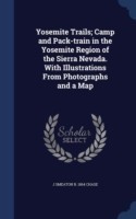 Yosemite Trails; Camp and Pack-Train in the Yosemite Region of the Sierra Nevada. with Illustrations from Photographs and a Map