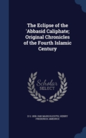 Eclipse of the 'Abbasid Caliphate; Original Chronicles of the Fourth Islamic Century