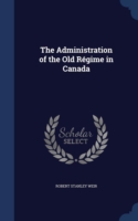 Administration of the Old Regime in Canada