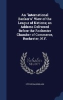 International Banker's View of the League of Nations; An Address Delivered Before the Rochester Chamber of Commerce, Rochester, N.Y.
