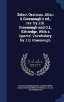 Select Orations. Allen & Greenough's Ed., Rev. by J.B. Greenough and G.L. Kittredge, with a Special Vocabulary by J.B. Greenough