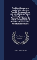 Life of Gouverneur Morris, with Selections from His Correspondence and Miscellaneous Papers; Detailing Events in the American Revolution, the French Revolution, and in the Political History of the United States Volume 3