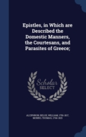 Epistles, in Which Are Described the Domestic Manners, the Courtesans, and Parasites of Greece;
