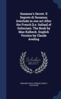 Suzanne's Secret. Il Segreto Di Susanna; Interlude in One Act After the French [I.E. Italian] of Golisciani. the Book by Max Kalbeck. English Version by Claude Aveling