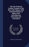 Life of Horace Greeley, Founder of the New York Tribune, with Extended Notices of Many of His Contemporary Statesmen and Journalists