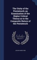 Unity of the Pentateuch; An Examination of the Higher Critical Theory as to the Composite Nature of the Pentateuch