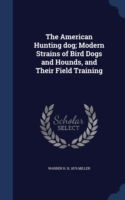 American Hunting Dog; Modern Strains of Bird Dogs and Hounds, and Their Field Training