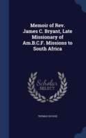 Memoir of REV. James C. Bryant, Late Missionary of Am.B.C.F. Missions to South Africa