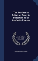 Teacher as Artist; An Essay in Education as an Aesthetic Process