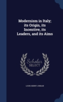Modernism in Italy; Its Origin, Its Incentive, Its Leaders, and Its Aims