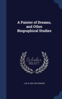 Painter of Dreams, and Other Biographical Studies