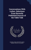 Conversations with Luther, Selections from Recently Published Sources of the Table Talk