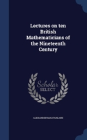 Lectures on Ten British Mathematicians of the Nineteenth Century