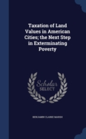 Taxation of Land Values in American Cities; The Next Step in Exterminating Poverty