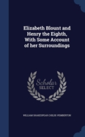 Elizabeth Blount and Henry the Eighth, with Some Account of Her Surroundings