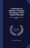 Dictionary of Epithets, Classified According to Their English Meaning Being an Appendix to the Latin Gradus.