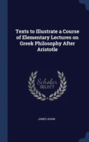 Texts to Illustrate a Course of Elementary Lectures on Greek Philosophy After Aristotle