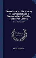 Wrestliana, Or, the History of the Cumberland & Westmoreland Wrestling Society in London