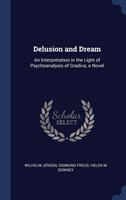 Delusion and Dream: An Interpretation in the Light of Psychoanalysis of Gradiva, a Novel