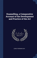 Enamelling, a Comparative Account of the Development and Practice of the Art