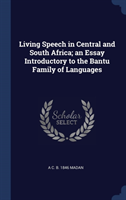 Living Speech in Central and South Africa; An Essay Introductory to the Bantu Family of Languages