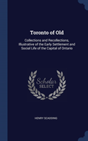 TORONTO OF OLD: COLLECTIONS AND RECOLLEC